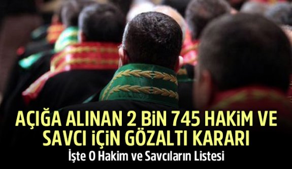 2 Bin 745 Hakim ve Savcı İçin Gözaltı kimler var?