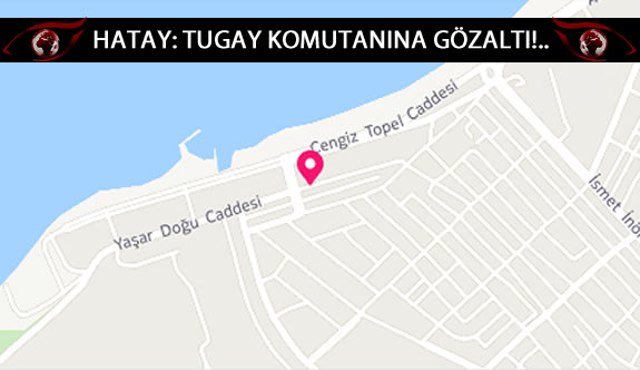 Hatay'da da bir tuğgeneral gözaltına alındı!