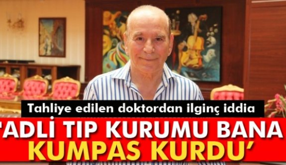 Adli Tıp Kurumu bana kumpas kurdu
