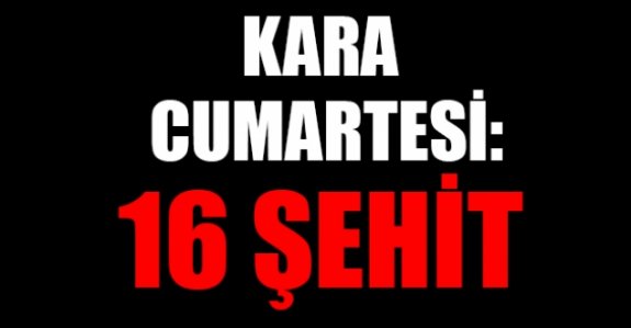 Kara cumartesi: 16 şehit
