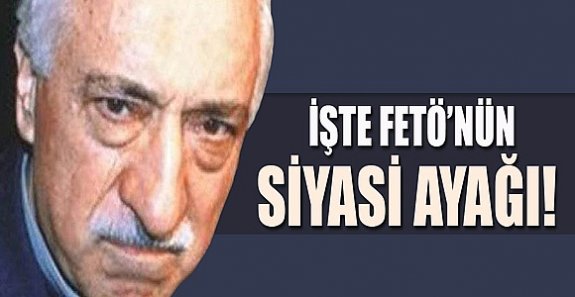 İŞTE FETÖ’NÜN SİYASİ AYAĞI !
