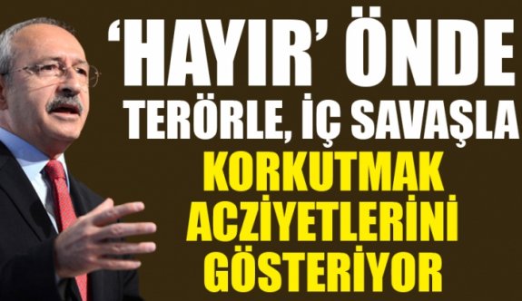 CHP lideri: Terörle korkutmak acizliklerini gösteriyor