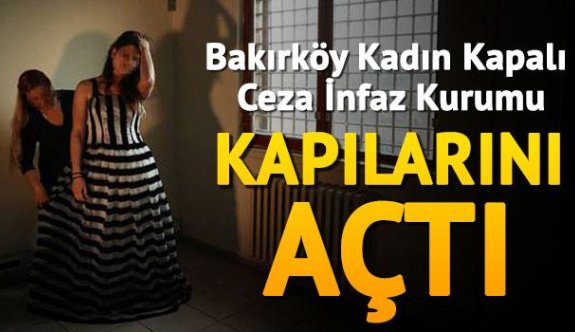 Bakırköy Kadın Kapalı Ceza İnfaz Kurumu kapılarını açtı