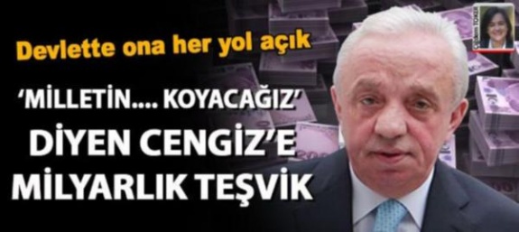 Cengiz’e bütçeden milyarlık avantaj