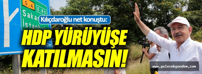 Kılıçdaroğlu: "HDP, parti kimliğiyle yürüyüşe katılırsa doğru bulmayız"