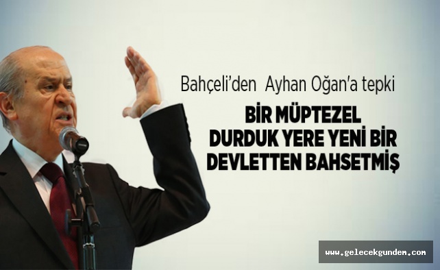 Bahceli Den Ayhan Ogan A Tepki Bir Muptezel Durduk Yere Yeni Bir Devletten Bahsetmis