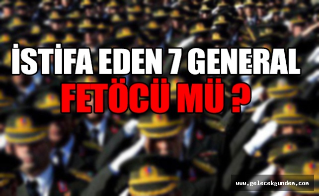 'İstifa eden 7 general Bylock'cu çıktı'