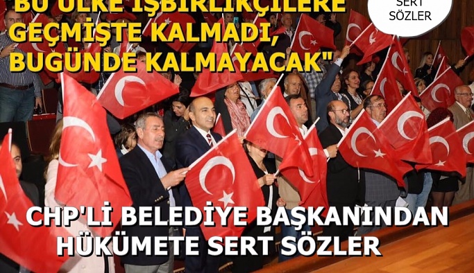 CHP'Lİ BELEDİYE BAŞKANINDAN HÜKÜMETE SERT SÖZLER