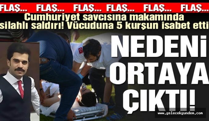 Son dakika! Cumhuriyet Savcısı'na silahlı saldırı nedeni ortaya çıktı
