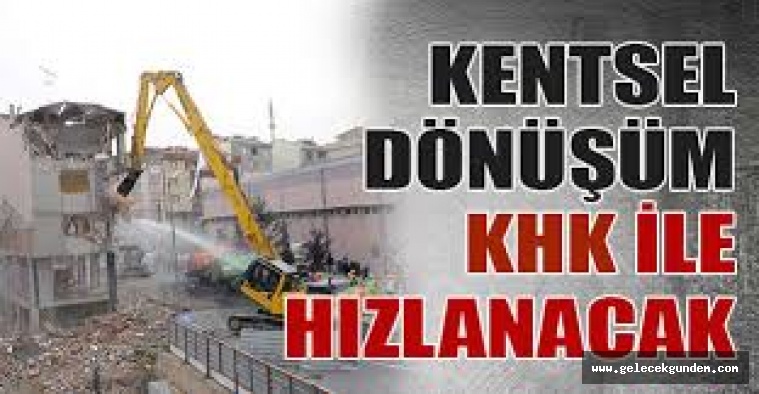 BAKAN MEHMET ÖZHASEKİ,KENTSEL DÖNÜŞÜM İÇİN KHK(KANUN HÜKMÜNDE KARARNAME )ÇIKIYOR