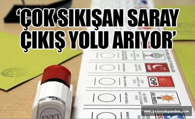 'Saray, seçim için mart ayını gözüne kestirdi'
