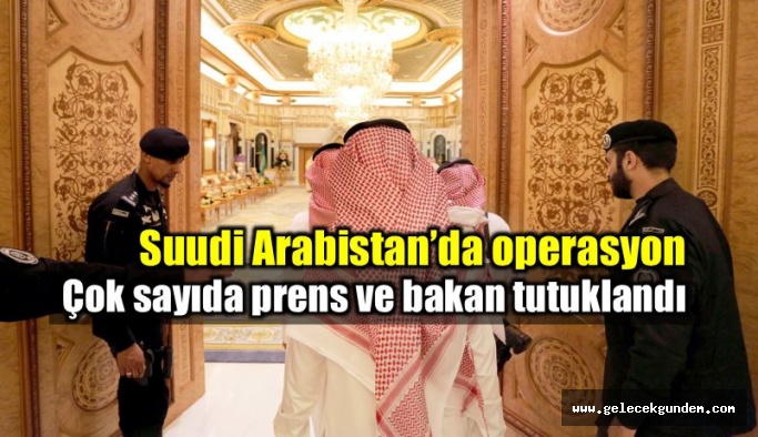 Suudi Arabistan’da dev operasyon: Çok sayıda prens ve bakan tutuklandı