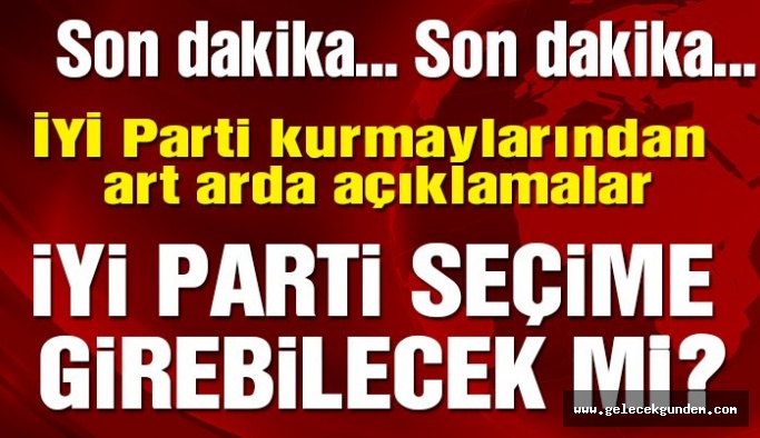 İYİ Parti kurmaylarından art arda açıklamalar