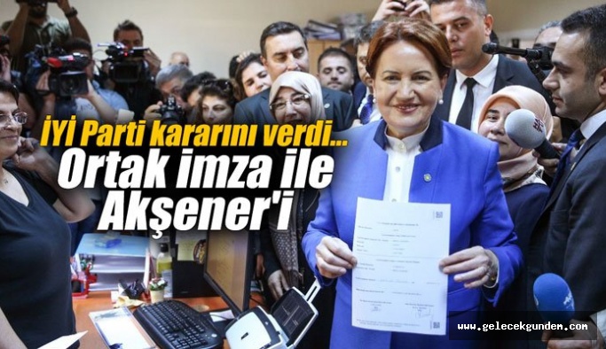 İYİ Parti kararını verdi... Ortak imza ile Akşener'i