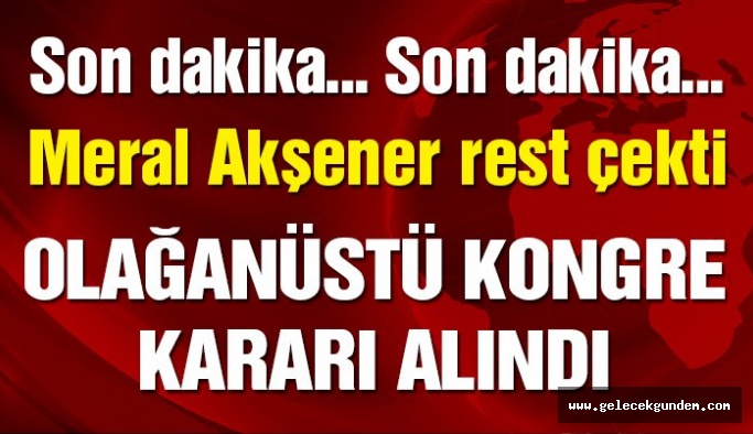 Son dakika… Meral Akşener İYİ Parti Genel Başkanlığı’ndan istifa etti