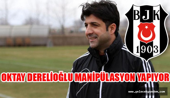 Beşiktaş: Oktay Derelioğlu manipilasyon yapıyor