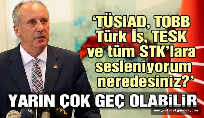 Muharrem İnce: Yarın çok geç olabilir