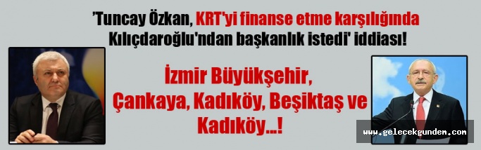 ‘Tuncay Özkan, KRT’yi finanse etme karşılığında Kılıçdaroğlu’ndan başkanlık istedi’ iddiası!