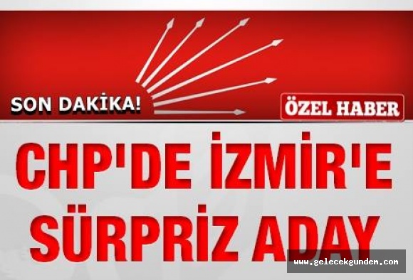 CHP İZMİR'E SÜPRİZ ADAY!