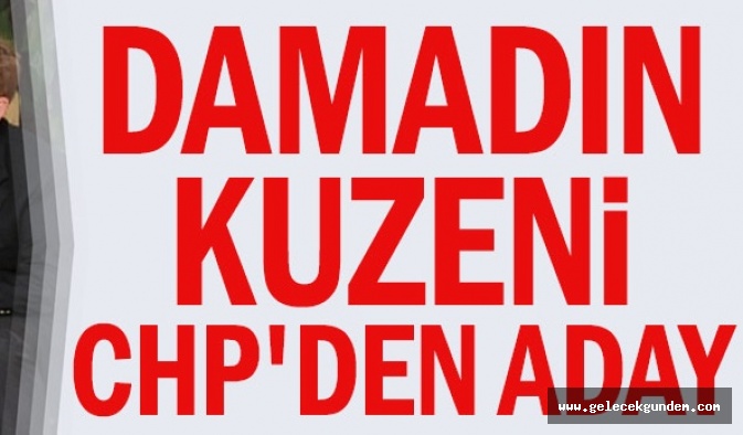 Damadın kuzeni CHP'den aday