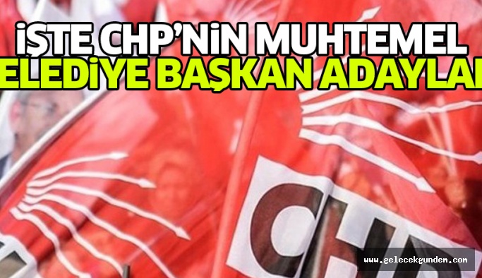 İŞTE CHP'NİN MUHTEMEL BELEDİYE BAŞKAN ADAYLARI