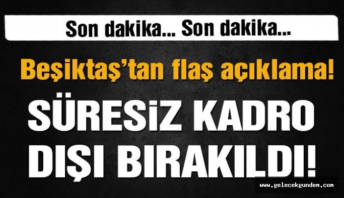 SON DAKİKA | Beşiktaş’ta süresiz kadro dışı bırakıldı
