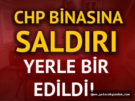 CHP ilçe binasına saldırı