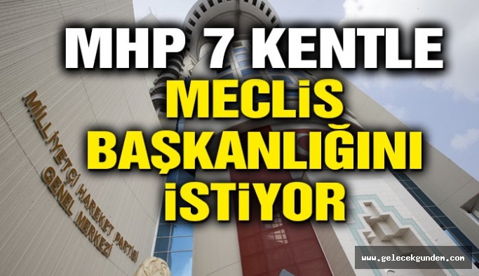MHP 7 kentle Meclis başkanlığını istiyor