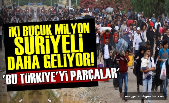 '2.5 Milyon Suriyeli Daha Geliyor'