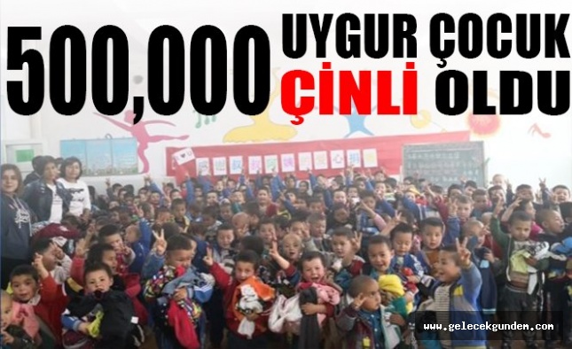 500,000 UYGUR ÇOCUK ÇİNLİ OLDU