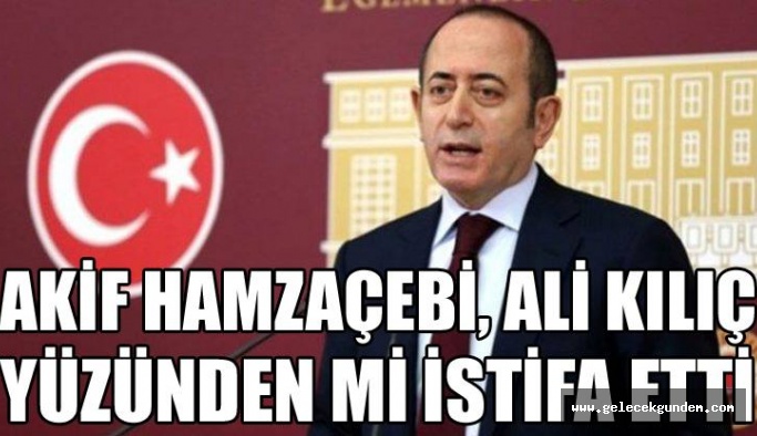 AKİF HAMZA ÇEBİ ALİ KILIÇ YÜZÜNDEN Mİ İSTİFA ETTİ!