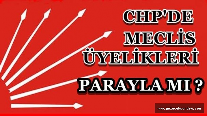 CHP'YE ÇİRKİN İFTİRA,MECLİS ÜYELİKLERİ PARAYLA DAĞITILACAK!
