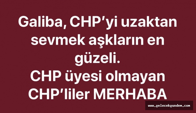 Galiba CHP’yi uzaktan sevmek aşkların en güzeli