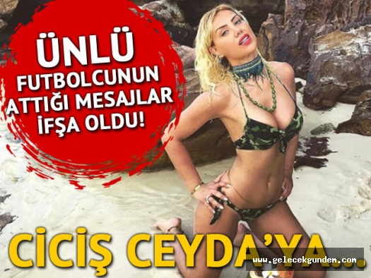 Ünlü futbolcunun Ciciş Ceyda'ya attığı mesajlar ifşa oldu!