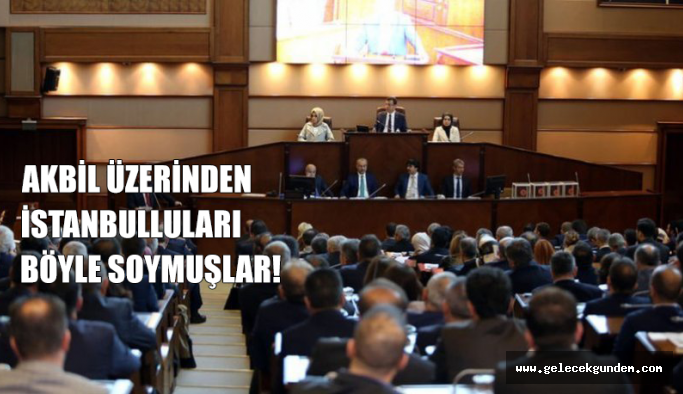 AKBİL ÜZERİNDEN İSTANBULLULAR SOYULMUŞ!