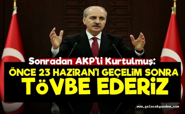 '23 Haziran'ı Geçelim Sonra Tövbe Ederiz'