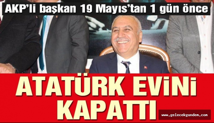 AKP’li başkan Atatürk evini kapattı!Bu nasıl zihniyet