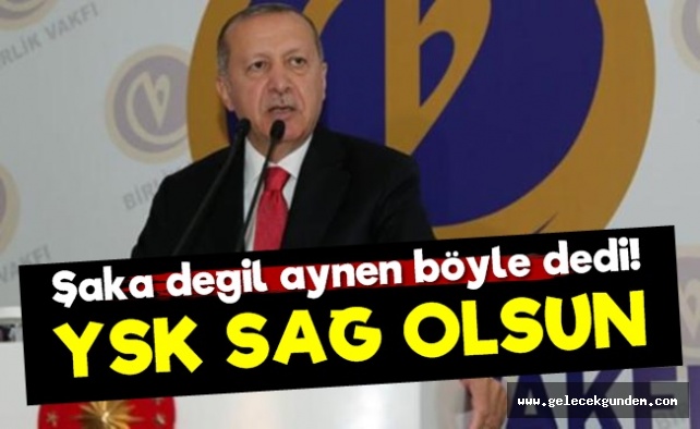Erdoğan: YSK Sağolsun...