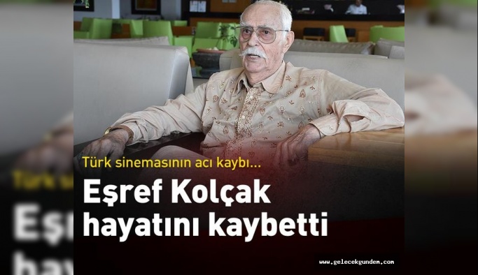 Eşref Kolçak hayatını kaybetti