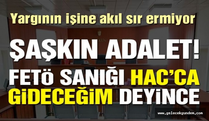 FETÖ sanığı hac ibadetine gideceğim deyince…
