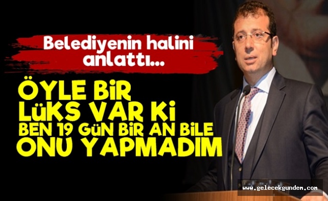 İmamoğlu: Belediyede Öyle Bir Lüks Var ki...