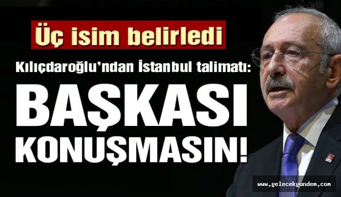 Kılıçdaroğlu’ndan İstanbul talimatı: Sadece bu üç isim….