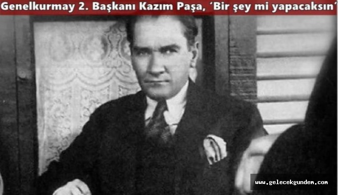 Mustafa Kemal: ‘Evet... Bir şey yapacağım...’