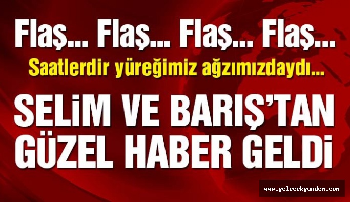 Rize’de kaybolan Selim Yağız Özkan ve Barış Yıldırım bulundu