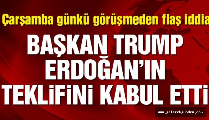 Son dakika… “Trump Erdoğan’ın teklifini kabul etti” iddiası