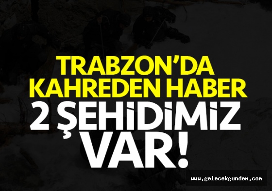 Trabzon'da kahreden haber, 2 şehidimiz var!