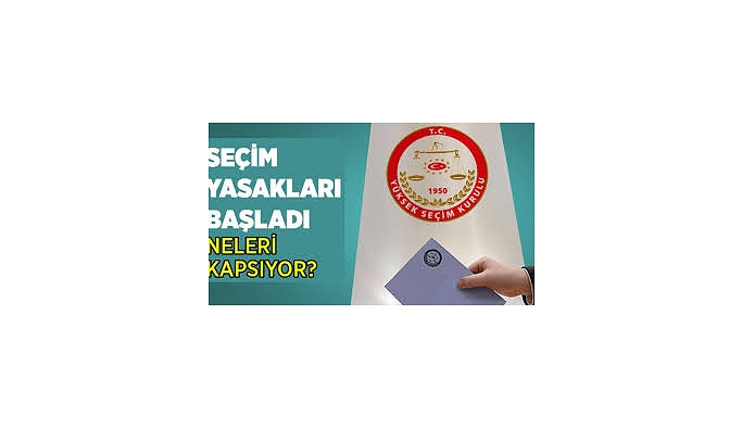 Seçim yasakları başladı
