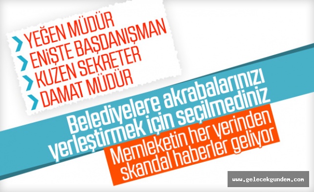 CHP'li Belediye başkanları akrabalarını görevlendirmeye başladı