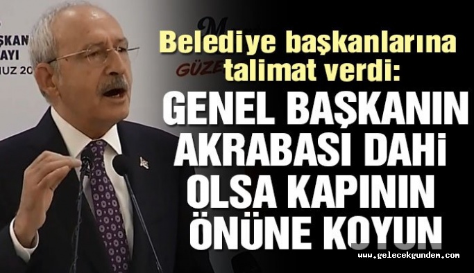 CHP Lideri Kılıçdaroğlu: Genel başkanın akrabası dahi olsa kapının önüne koyun