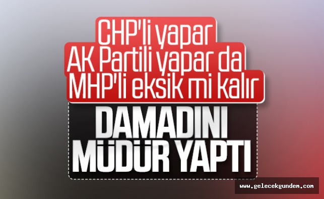 MHP'li başkan damadını müdür yaptı